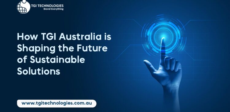How TGI Australia is Shaping the Future of Sustainable Solutions